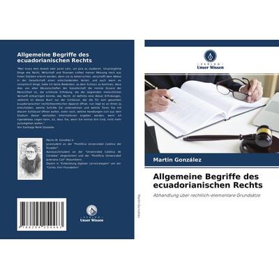 Allgemeine Begriffe des ecuadorianischen Rechts, Taschenbuch von Martin González, Verlag Unser Wissen, 978-620-4-25446-3