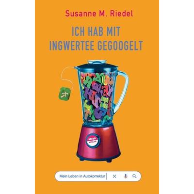 Ich hab mit Ingwertee gegoogelt, Taschenbuch von Susanne M. Riedel, Satyr, 978-3-947106-72-1