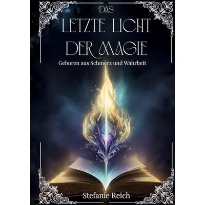 Das letzte Licht der Magie - Band 1, Gebundene Ausgabe von Stefanie Reich, Tredition, 978-3-384-80263-7