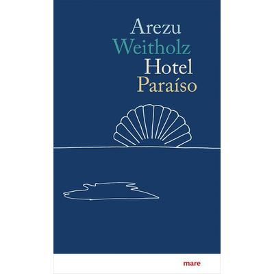 Hotel Paraíso, Gebundene Ausgabe von Arezu Weitholz, Mareverlag