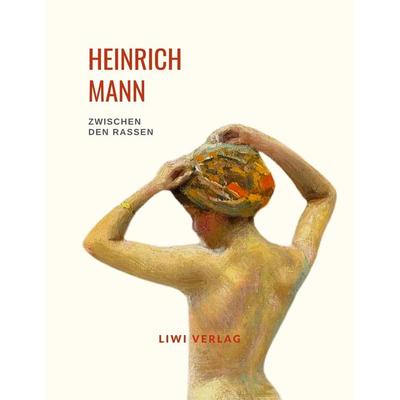 Heinrich Mann: Zwischen den Rassen. Vollständige Neuausgabe, Taschenbuch von Heinrich Mann, Liwi Literatur- Und Wissenschaftsverlag, 978-3-96542-536-1