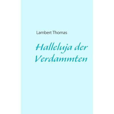 Halleluja der Verdammten, Taschenbuch von Lambert Thomas, BoD – Books on Demand, 978-3-8391-2296-9