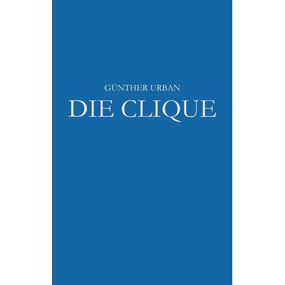Die Clique, Taschenbuch von Günther Urban, BoD – Books on Demand, 978-3-7412-8291-1