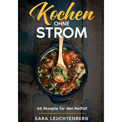 Kochen ohne Strom, Taschenbuch von Sara Leuchtenberg, Tolino Media, 978-3-8194-6950-3