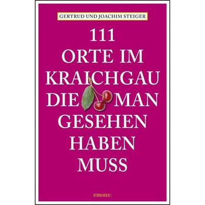 111 Orte im Kraichgau, die man gesehen haben muss, Taschenbuch von Joachim Steiger,Gertrud Steiger, Emons Verlag, 978-3-95451-232-4