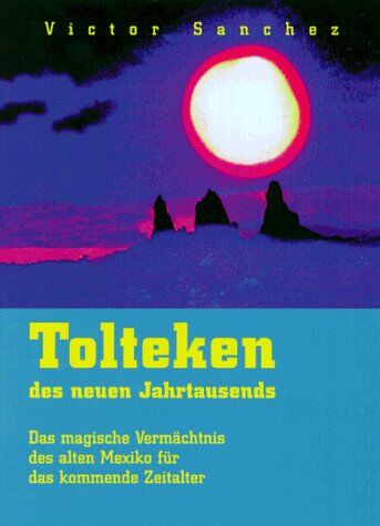 Victor Sánchez - Tolteken des neuen Jahrtausends. Das magische Vermächtnis des alten Mexiko für das kommende Zeitalter - Preis vom 10.10.2026 11:48:34 h