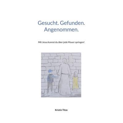 Gesucht. Gefunden. Angenommen., Gebundene Ausgabe von Kristin Titze, BoD – Books on Demand, 978-3-7597-8645-6