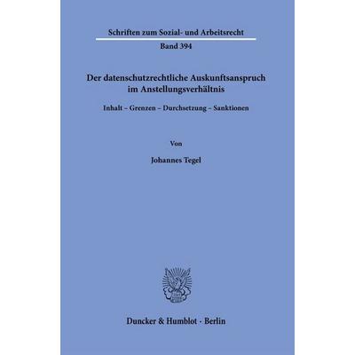 Der datenschutzrechtliche Auskunftsanspruch im Anstellungsverhältnis, Taschenbuch von Johannes Tegel, Duncker & Humblot, 978-3-428-19790-3
