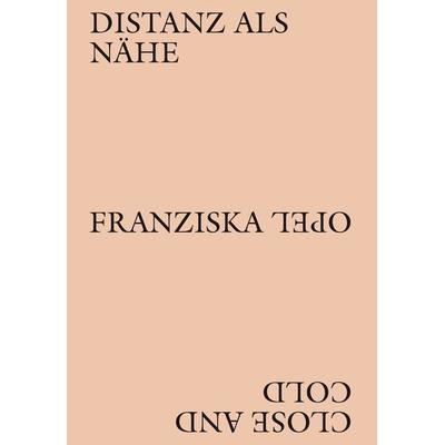 Franziska Opel – Distanz als Nähe / Close and Cold, Taschenbuch von Corinna Koch,Nina Lucia Gross & Raphael Dillhof,Nina Lucia Gross,Raphael