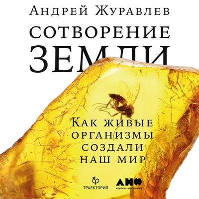 Sotvoreniye Zemli: Kak zhivyye organizmy sozdali nash mir - Andrey Zhuravlev, Audio, 9789178590704