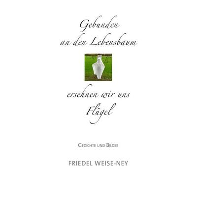 Gebunden an den Lebensbaum, Taschenbuch von Friedel Weise-Ney, BoD – Books on Demand, 978-3-8423-6750-0