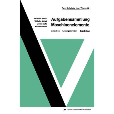 Aufgabensammlung Maschinenelemente, Taschenbuch von Hermann Roloff,Dieter Muhs,Wilhelm Matek,Herbert Wittel, Vieweg & Teubner, 978-3-663-00044-0