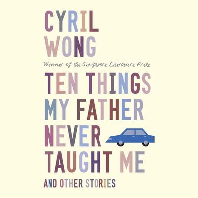 Ten Things My Father Never Taught Me and Other Stories - Cyril Wong, Audio, 9789178897285