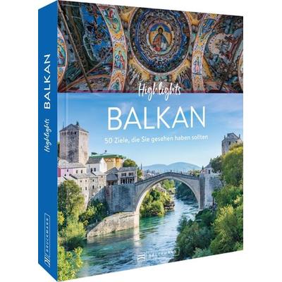 Highlights Balkan, Gebundene Ausgabe von Jörg Berghoff,Sarah Fischer,Heide Marie Karin Geiss,Petra Lupp,Philine v. Oppeln, Bruckmann,