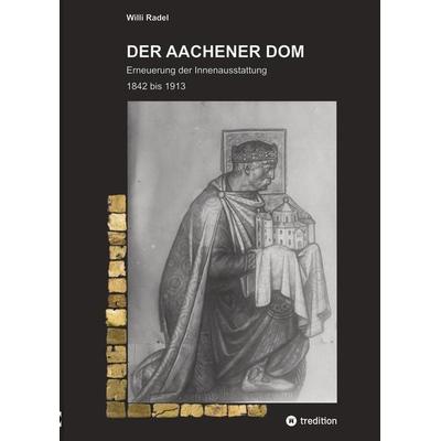 DER AACHENER DOM, Taschenbuch von Willi Radel, Tredition, 978-3-347-67427-1