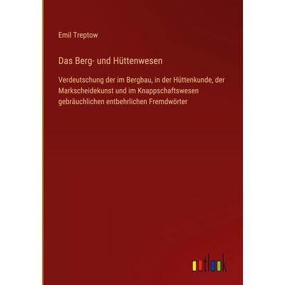 Das Berg- und Hüttenwesen, Gebundene Ausgabe von Emil Treptow, Outlook, 978-3-368-60763-0
