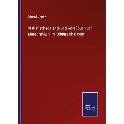 Statistisches Hand- und Adreßbuch von Mittelfranken im Königreich Bayern, Taschenbuch von Eduard Vetter, Outlook, 978-3-375-00016-5