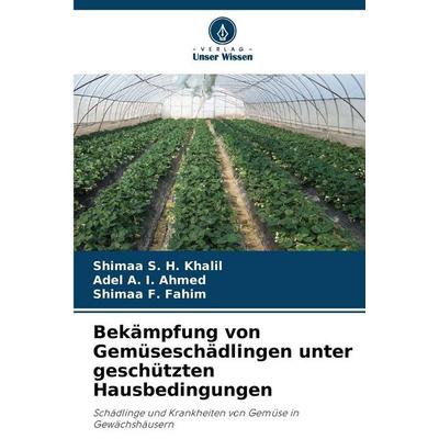 Bekämpfung von Gemüseschädlingen unter geschützten Hausbedingungen, Taschenbuch von Shimaa S. H. Khalil,Adel A. I. Ahmed,Shimaa F. Fahim, Verlag Unser
