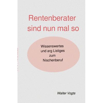 Rentenberater sind nun mal so - Wissenswertes und arg Listiges zum Nischenberuf, Taschenbuch von Walter Vogts, Epubli, 978-3-7450-8411-5