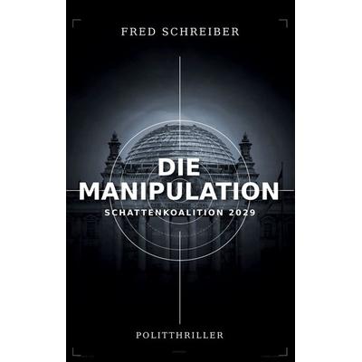 Die Manipulation, Taschenbuch von Fred Schreiber, BoD – Books on Demand, 978-3-696-71561-8