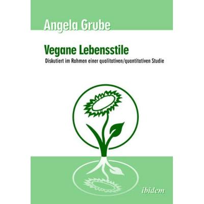 Vegane Lebensstile - diskutiert im Rahmen einer qualitativen/quantitativen Studie, Taschenbuch von Angela Grube, Ibidem, 978-3-89821-538-1