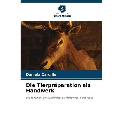 Die Tierpräparation als Handwerk, Taschenbuch von Daniela Cardillo, Verlag Unser Wissen, 978-620-9-80805-0