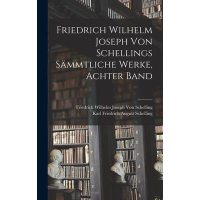 Friedrich Wilhelm Joseph von Schellings Sämmtliche Werke, Achter Band, Gebundene Ausgabe von Friedrich Wilhelm Joseph Schelling,Karl Friedrich August
