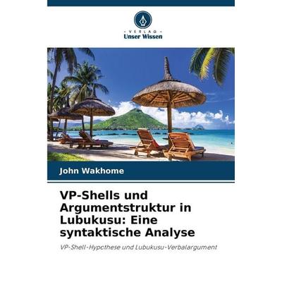 VP-Shells und Argumentstruktur in Lubukusu: Eine syntaktische Analyse, Taschenbuch von John Wakhome, Verlag Unser Wissen, 978-620-9-34425-1
