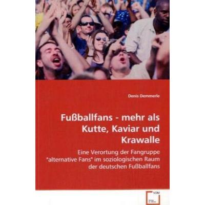 Demmerle Denis: Fußballfans - mehr als Kutte, Kaviar und Kra, Taschenbuch von Denis Demmerle, VDM, 978-3-639-03948-1