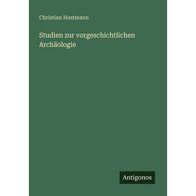 Studien zur vorgeschichtlichen Archäologie, Taschenbuch von Christian Hostmann, Antigonos Verlag, 978-3-563-93366-4