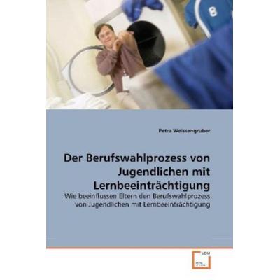Weissengruber, P: Der Berufswahlprozess von Jugendlichen mit, Taschenbuch von Petra Weissengruber, VDM, 978-3-639-26711-2