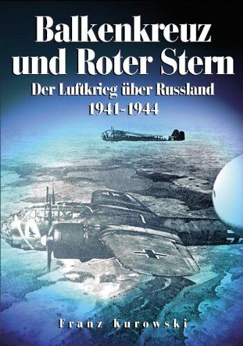 Franz Kurowski - Balkenkreuz und Roter Stern: Der Luftkrieg über Russland 1941-1944 - Preis vom 09.10.2026 07:28:09 h