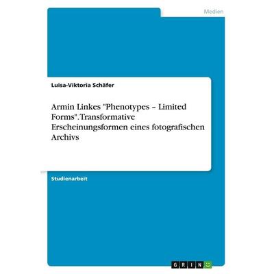 Armin Linkes 'Phenotypes - Limited Forms'. Transformative Erscheinungsformen eines fotografischen Archivs, Taschenbuch von Luisa-Viktoria Schäfer,