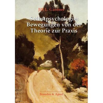 Selbstpsychologie: Bewegungen von der Theorie zur Praxis, Taschenbuch von Jill L. Gardner, Brandes & Apsel, 978-3-95558-418-4
