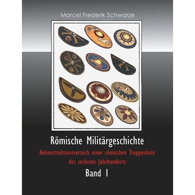 Römische Militärgeschichte Band 1, Gebundene Ausgabe von Marcel Frederik Schwarze, BoD – Books on Demand, 978-3-7347-8476-7