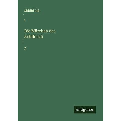 Die Märchen des Siddhi-kû¿r, Taschenbuch von Siddhi-kû¿r, Antigonos Verlag, 978-3-386-16325-5