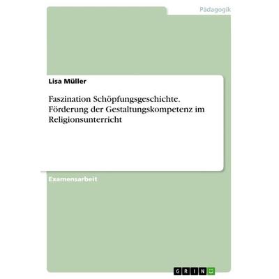 Faszination Schöpfungsgeschichte. Förderung der Gestaltungskompetenz im Religionsunterricht, Taschenbuch von Lisa Müller, GRIN, 978-3-656-69602-5