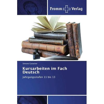 Kursarbeiten im Fach Deutsch, Taschenbuch von Simone Gutacker, Fromm Verlag, 978-620-2-44124-7