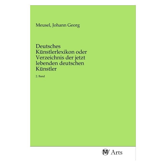 MV-Arts Deutsches Künstlerlexikon oder Verzeichnis der jetzt lebenden deutschen Künstler (Deutsch, Softcover, Johann Georg Meusel) (56142635)