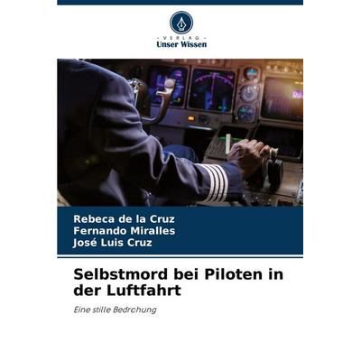 Selbstmord bei Piloten in der Luftfahrt, Taschenbuch von Rebeca de la Cruz,Fernando Miralles,José Luis Cruz, Verlag Unser Wissen, 978-620-4-77172-4