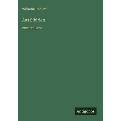 Aus Sibirien, Gebundene Ausgabe von Wilhelm Radloff, Antigonos Verlag, 978-3-566-01958-7