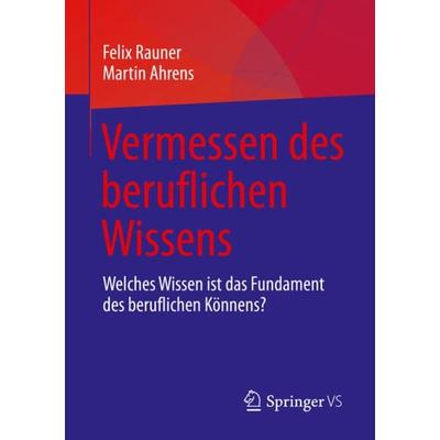 Vermessen des beruflichen Wissens, Taschenbuch von Felix Rauner,Martin Ahrens, Springer Fachmedien Wiesbaden GmbH, 978-3-658-34342-2