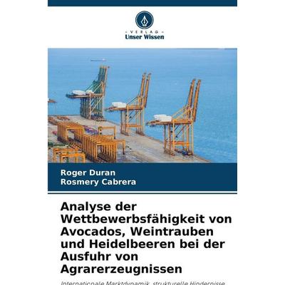 Analyse der Wettbewerbsfähigkeit von Avocados, Weintrauben und Heidelbeeren bei der Ausfuhr von Agrarerzeugnissen, Taschenbuch von Roger Duran,Rosmery