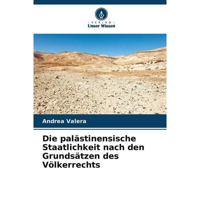 Die palästinensische Staatlichkeit nach den Grundsätzen des Völkerrechts, Taschenbuch von Andrea Valera, Verlag Unser Wissen, 978-620-2-49686-5