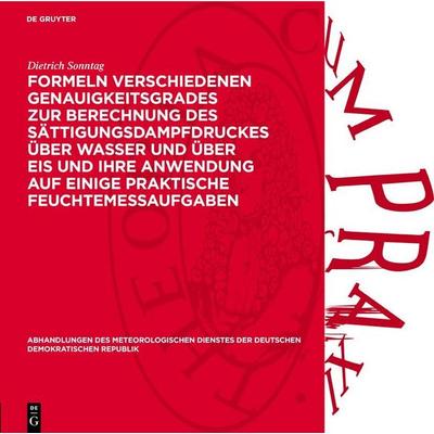 Formeln verschiedenen Genauigkeitsgrades zur Berechnung des Sättigungsdampfdruckes über Wasser und über Eis und ihre Anwendung auf einige praktische