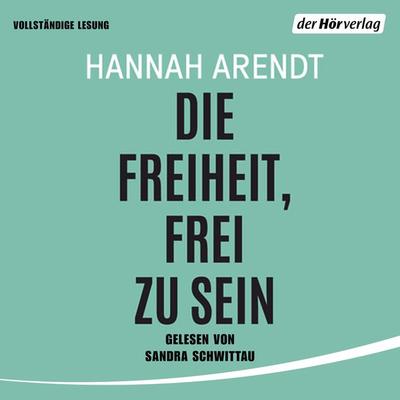 Die Freiheit, frei zu sein - Hannah Arendt, Audio, 9783844531817