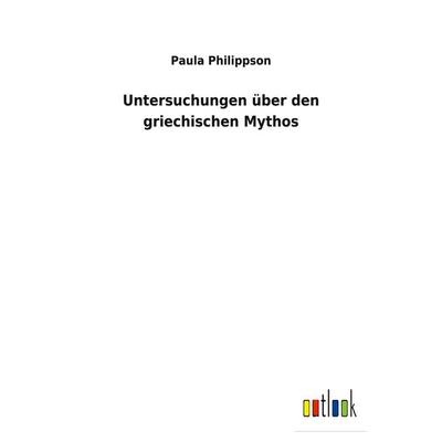 Untersuchungen über den griechischen Mythos, Taschenbuch von Paula Philippson, BoD - Books on Demand, 978-3-7524-7276-9