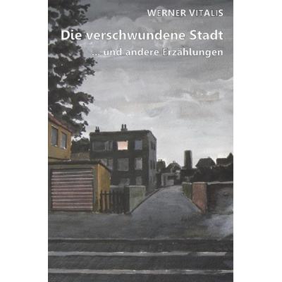 Die verschwundene Stadt, Taschenbuch von Werner Vitalis, Epubli, 978-3-8442-7832-3