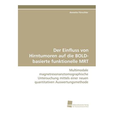 Der Einfluss von Hirntumoren auf die BOLD-basierte funktionelle MRT, Taschenbuch von Annette Förschler, Südwestdeutscher Verlag für