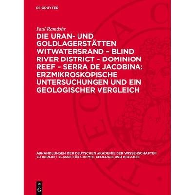 Die Uran- und Goldlagerstätten Witwatersrand – Blind River District – Dominion Reef – Serra De Jacobina: Erzmikroskopische Untersuchungen und ein